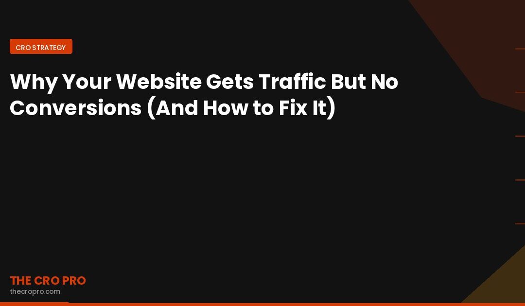 Why Your Website Gets Traffic But No Conversions (And How to Fix It)